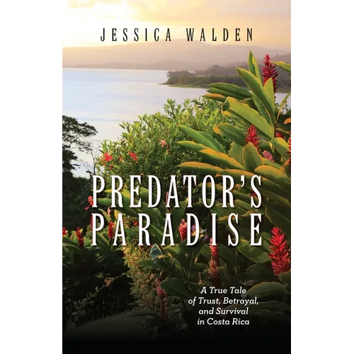 Predator's Paradise: A True Tale of Trust, Betrayal, and Survival in Costa Rica