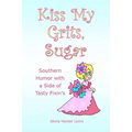 Kiss My Grits, Sugar: Southern Humor with a Side of Tasty Fixin's