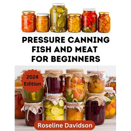 Pressure Canning Meat And Fish For Beginners: Canning And Preserving Meat And Fish Using Pressure Canning Method