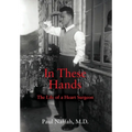 In These Hands: The Life of a Heart Surgeon