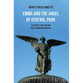 Emma and the Angel of Central Park: The Story of a New York Icon and the Woman Who Created It