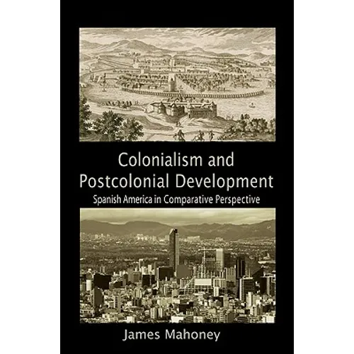 Colonialism and Postcolonial Development: Spanish America in Comparative Perspective