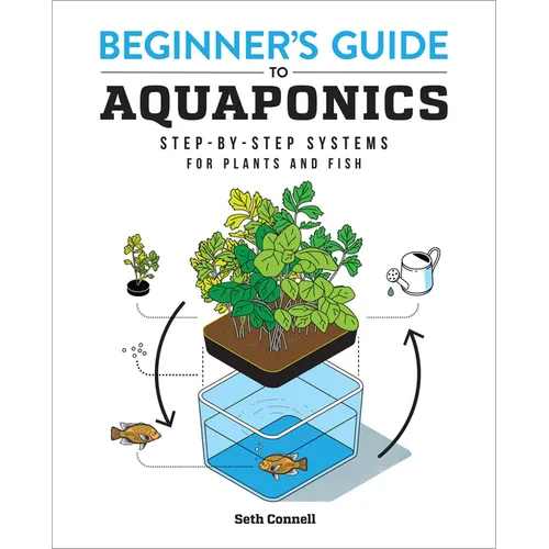 Beginner's Guide to Aquaponics: Step-By-Step Systems for Plants and Fish