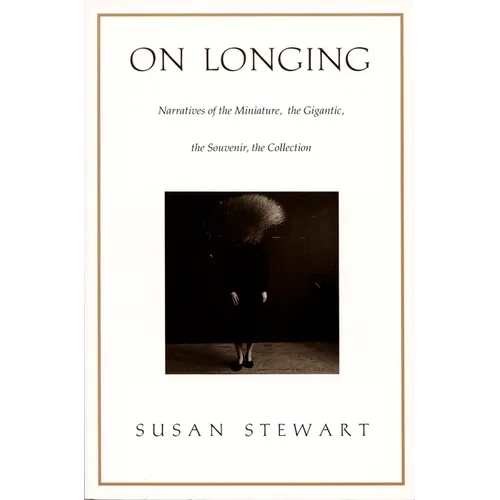 On Longing: Narratives of the Miniature, the Gigantic, the Souvenir, the Collection