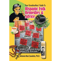 Your Grandmothers' Guide to Hispanic Folk Remedies & Advice: The Curandera's Household Healing Traditions of the Borderlands