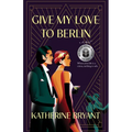 Give My Love to Berlin