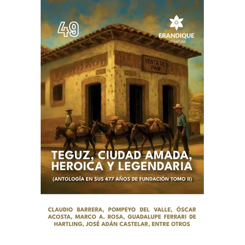 Teguz, ciudad amada, heroica y legendaria (Antología en sus 477 años de fundación. Tomo II)