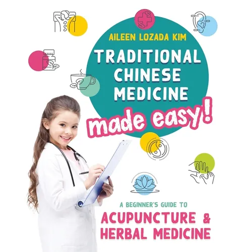 Traditional Chinese Medicine Made Easy!: A Beginner's Guide to Acupuncture and Herbal Medicine