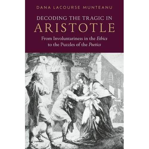Decoding the Tragic in Aristotle: From Involuntariness in the Ethics to the Puzzles of the Poetics