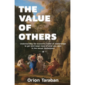 The Value of Others: Understanding the Economic Model of Relationships to Get (and Keep) More of What You Want in the Sexual Marketplace