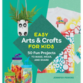 Easy Arts & Crafts for Kids: 50 Fun Projects to Make, Wear, and Share