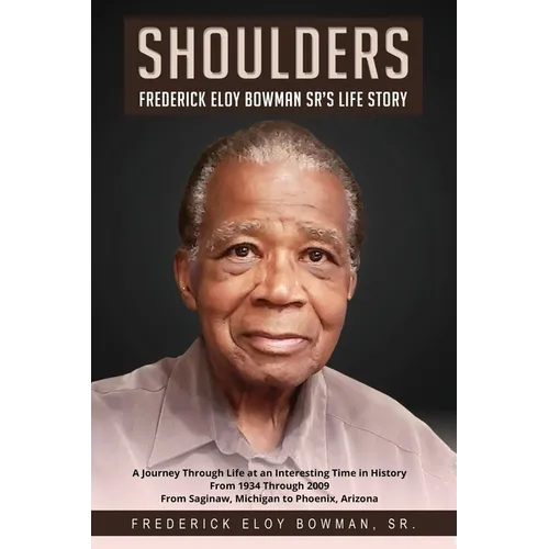 Shoulders: Frederick Eloy Bowman Sr.'s Life Story