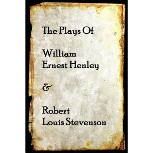 The Plays of William Henley & Robert Louis Stevenson