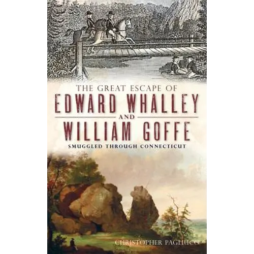 The Great Escape of Edward Whalley and William Goffe: Smuggled Through Connecticut