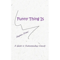 Funny Thing Is: A Guide to Understanding Comedy
