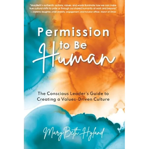Permission to Be Human: The Conscious Leader's Guide to Creating a Values-Driven Culture