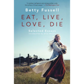 Eat Live Love Die: Selected Essays