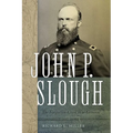 John P. Slough: The Forgotten Civil War General