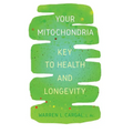 Your Mitochondria: Key to Health and Longevity