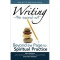 Writinga the Sacred Art: Beyond the Page to Spiritual Practice