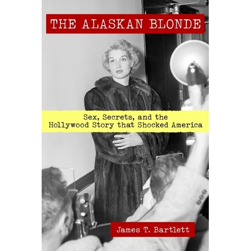 The Alaskan Blonde: Sex, Secrets and the Hollywood Story that Shocked America