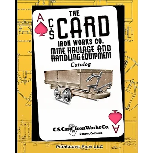 The C.S. Card Iron Works Co. Mine Haulage and Handling Equipment Catalog