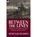 Between the Lines: Experiences in the Federal Secret Service During the American Civil War
