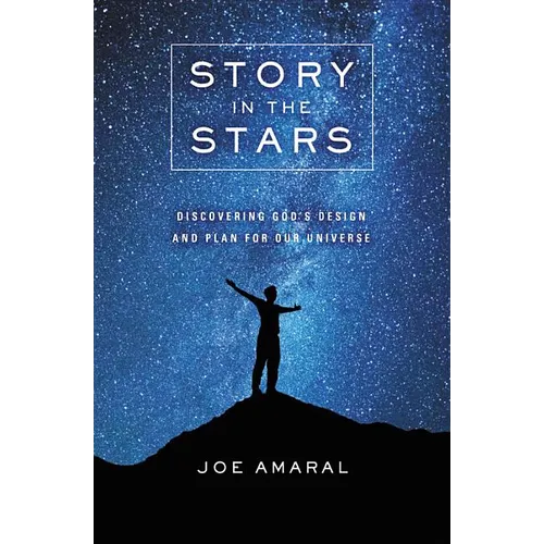 Story in the Stars: Discovering God's Design and Plan for Our Universe