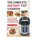 The Complete Instant Pot Cookbook: Over 100+ Quick & Foolproof Recipes for Your Whole Family with Beginners Guide