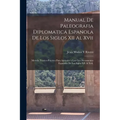 Manual De Paleografia Diplomatica Espanola De Los Siglos XII Al Xvii: Metodo Teorico-Practico Para Aprender a Leer Los Documentos Espanoles De Los Sig