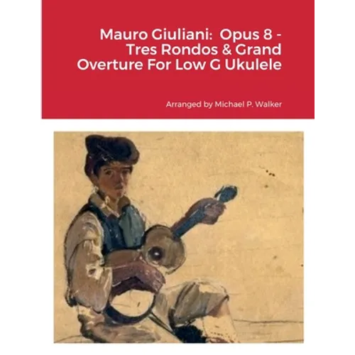 Mauro Giuliani: Opus 8 - Tres Rondos & Grand Overture For Low G Ukulele