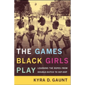 The Games Black Girls Play: Learning the Ropes from Double-Dutch to Hip-Hop