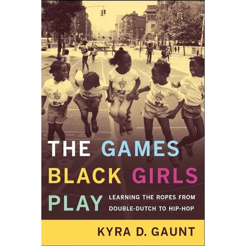 The Games Black Girls Play: Learning the Ropes from Double-Dutch to Hip-Hop