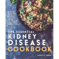 Essential Kidney Disease Cookbook: 130 Delicious, Kidney-Friendly Meals To Manage Your Kidney Disease (CKD)