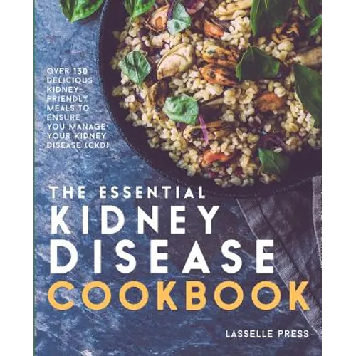 Essential Kidney Disease Cookbook: 130 Delicious, Kidney-Friendly Meals To Manage Your Kidney Disease (CKD)