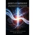 God's Symphony: The Harmonies of Consciousness & The Journey to the One Reality