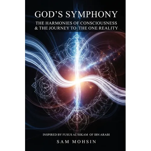 God's Symphony: The Harmonies of Consciousness & The Journey to the One Reality