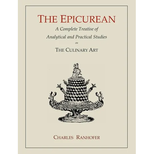 The Epicurean: A Complete Treatise of Analytical and Practical Studies on the Culinary Art