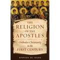 The Religion of the Apostles: Orthodox Christianity in the First Century