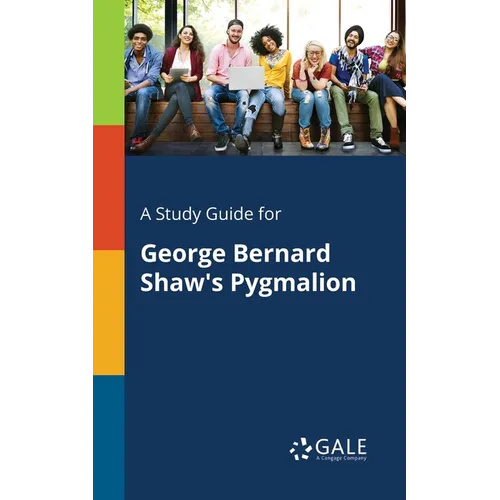 A Study Guide for George Bernard Shaw's Pygmalion