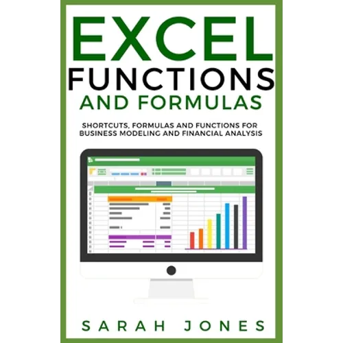 Excel Functions and Formulas: Shortcuts, Formulas and Functions for Business Modeling and Financial Analysis