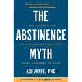 The Abstinence Myth: A New Approach For Overcoming Addiction Without Shame, Judgment, Or Rules