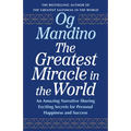 The Greatest Miracle in the World: An Amazing Narrative Sharing Exciting Secrets for Personal Happiness and Success