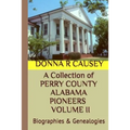 A Collection of PERRY COUNTY ALABAMA PIONEERS VOLUME II: Biographies & Genealogies