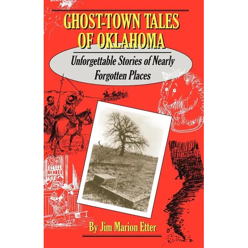 Ghost-Town Tales of Oklahoma: Unforgettable Stories of Nearly Forgotten Places