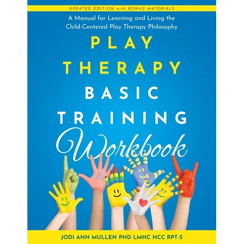 Play Therapy Basic Training Workbook: A Manual for Living and Learning the Child Centered Play Therapy Philospophy