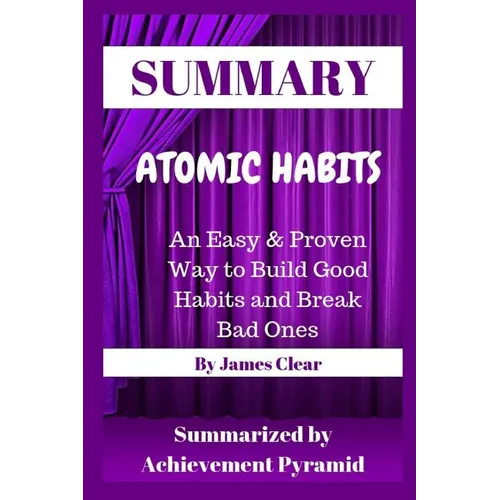 Summary: Atomic Habits: An Easy & Proven Way to Build Good Habits and Break Bad Ones By James Clear