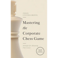 Mastering the Corporate Chess Game: Strategies for Advancing Your Career