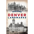 Vanished Denver Landmarks