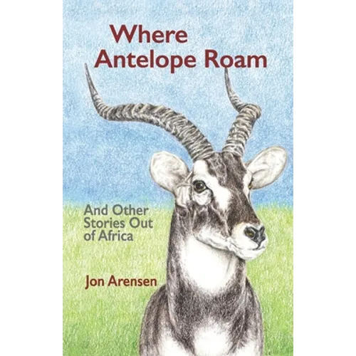 Where Antelope Roam: And Other Stories Out of Africa